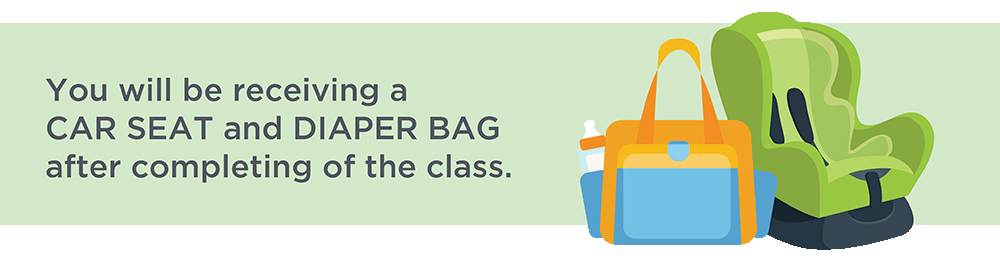 You will be receiving a CAR SEAT and DIAPER BAG after completing of the class.