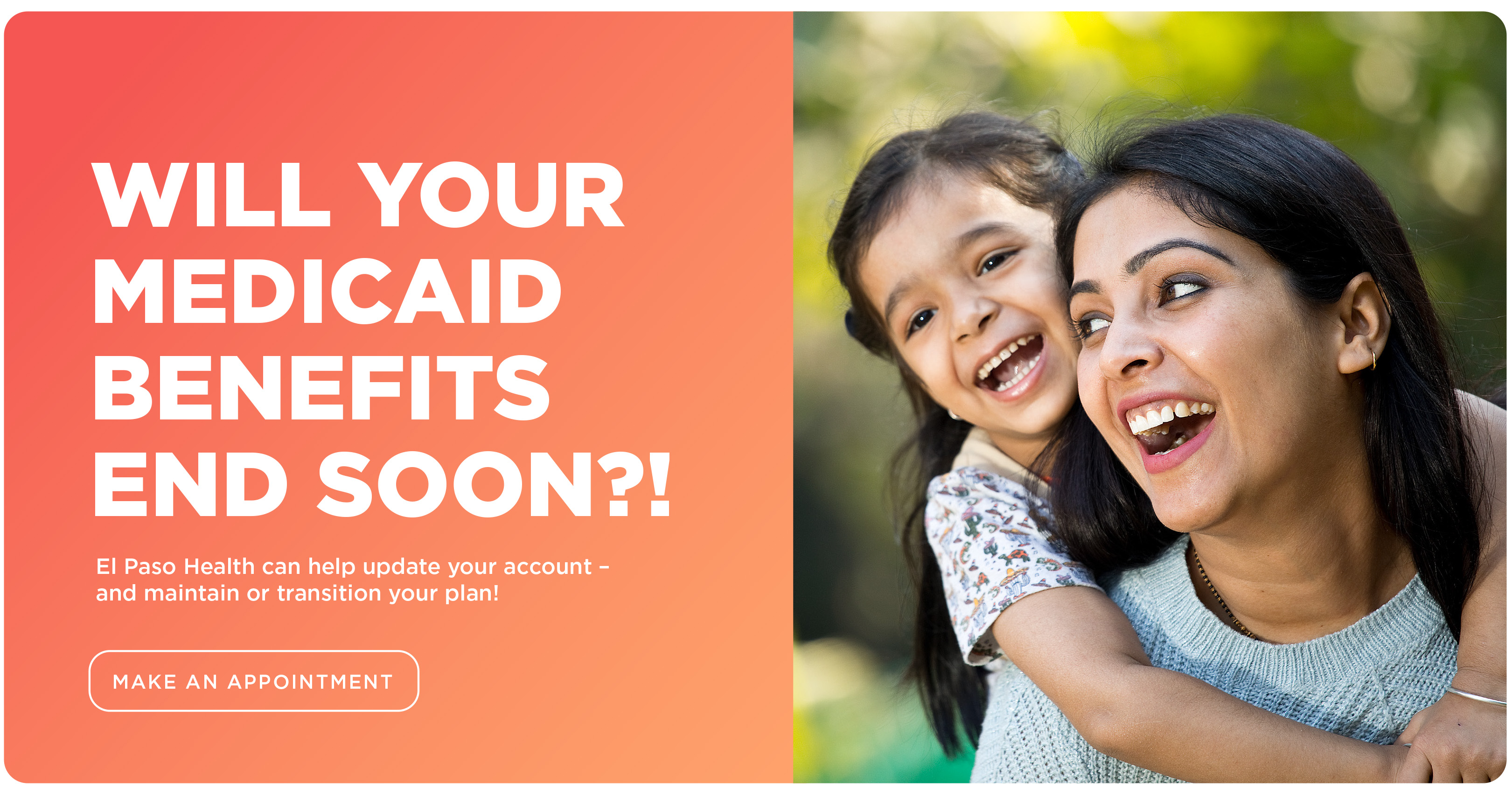 WILL YOUR MEDICAID BENEFITS END SOON?! El Paso Health can help update your account – and maintain or transition your plan! Click to make an appointment